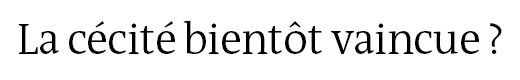 La cécité bientôt vaincue ? Article du Monde Science & techno